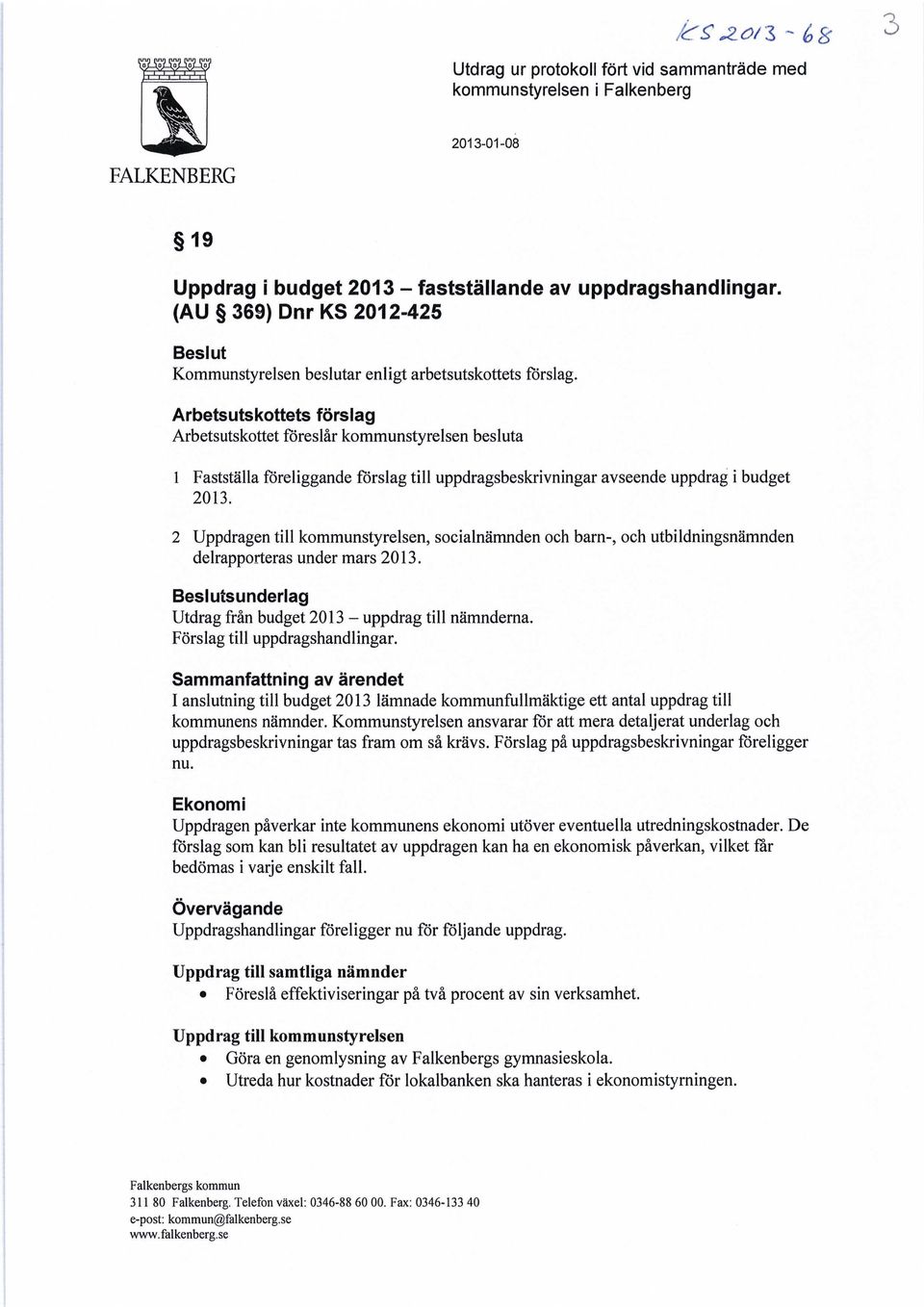 Arbetsutskottets förslag Arbetsutskottet föreslår kommunstyrelsen besluta 1 Fastställa föreliggande förslag till uppdragsbeskrivningar avseende uppdrag i budget 2013.