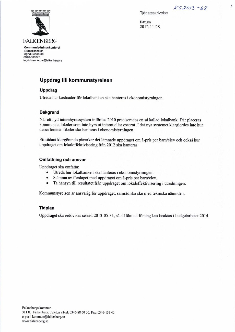 Bakgrund När ett nytt internhyressystem infördes 2010 preciserades en så kallad lokalbank. Där placeras kommunala lokaler som inte hyrs ut internt eller externt.