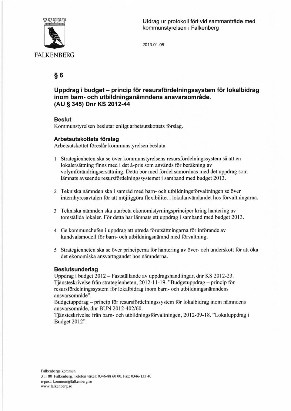 Arbetsutskottets förslag Arbetsutskottet föreslår kommunstyrelsen besluta 1 Strategienheten ska se över kommunstyrelsens resursfördelningssystem så att en lokalersättning finns med i det å-pris som