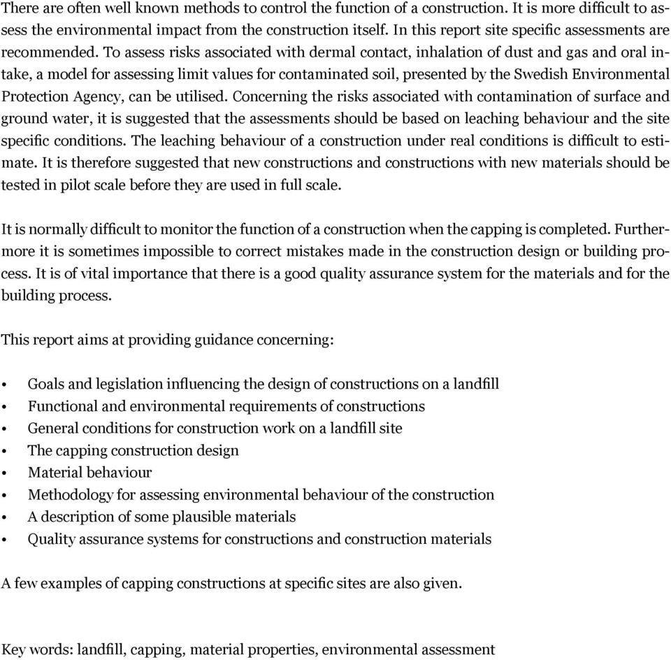 To assess risks associated with dermal contact, inhalation of dust and gas and oral intake, a model for assessing limit values for contaminated soil, presented by the Swedish Environmental Protection