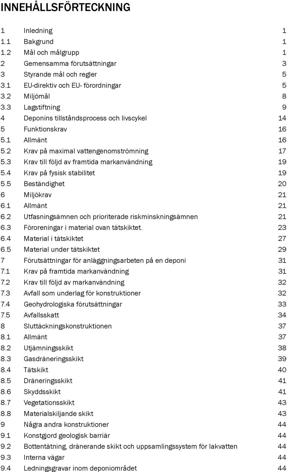 4 Krav på fysisk stabilitet 19 5.5 Beständighet 20 6 Miljökrav 21 6.1 Allmänt 21 6.2 Utfasningsämnen och prioriterade riskminskningsämnen 21 6.3 Föroreningar i material ovan tätskiktet. 23 6.