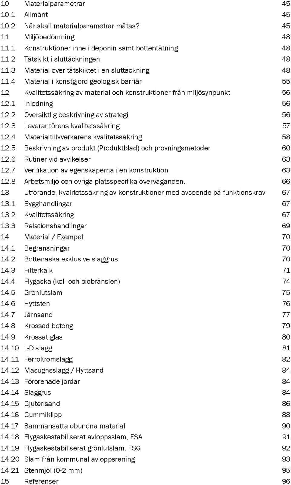 2 Översiktlig beskrivning av strategi 56 12.3 Leverantörens kvalitetssäkring 57 12.4 Materialtillvverkarens kvalitetssäkring 58 12.5 Beskrivning av produkt (Produktblad) och provningsmetoder 60 12.