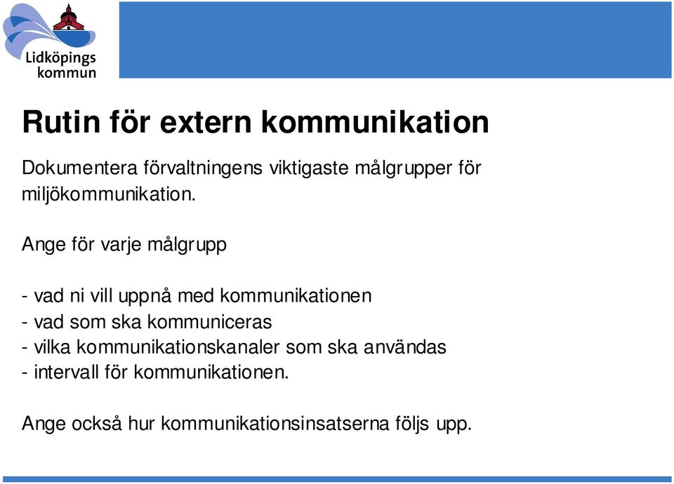 Ange för varje målgrupp - vad ni vill uppnå med kommunikationen - vad som ska