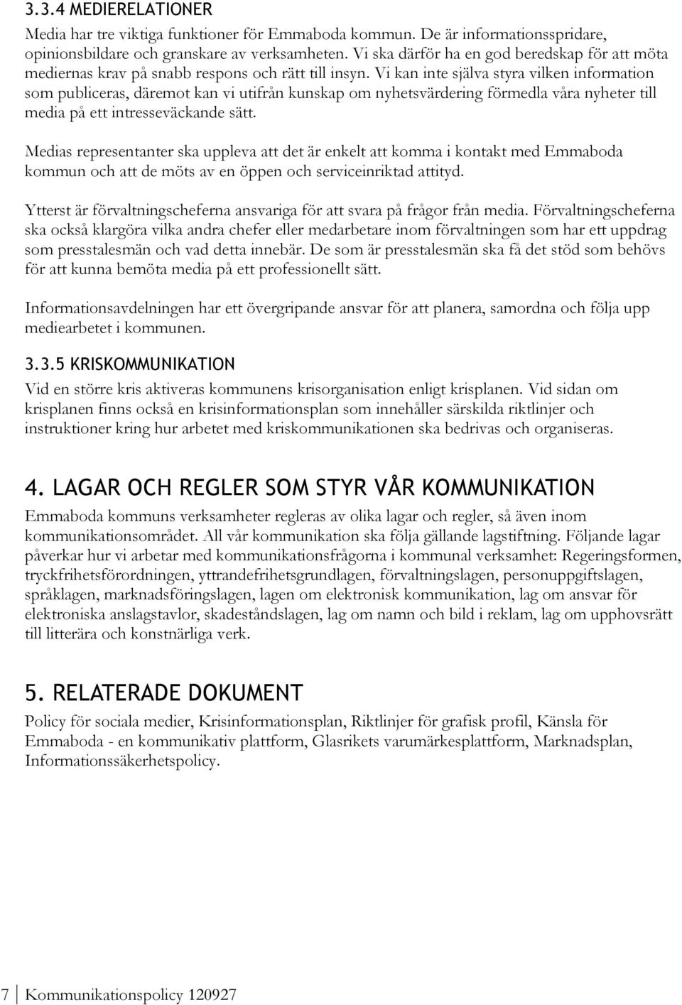 Vi kan inte själva styra vilken information som publiceras, däremot kan vi utifrån kunskap om nyhetsvärdering förmedla våra nyheter till media på ett intresseväckande sätt.