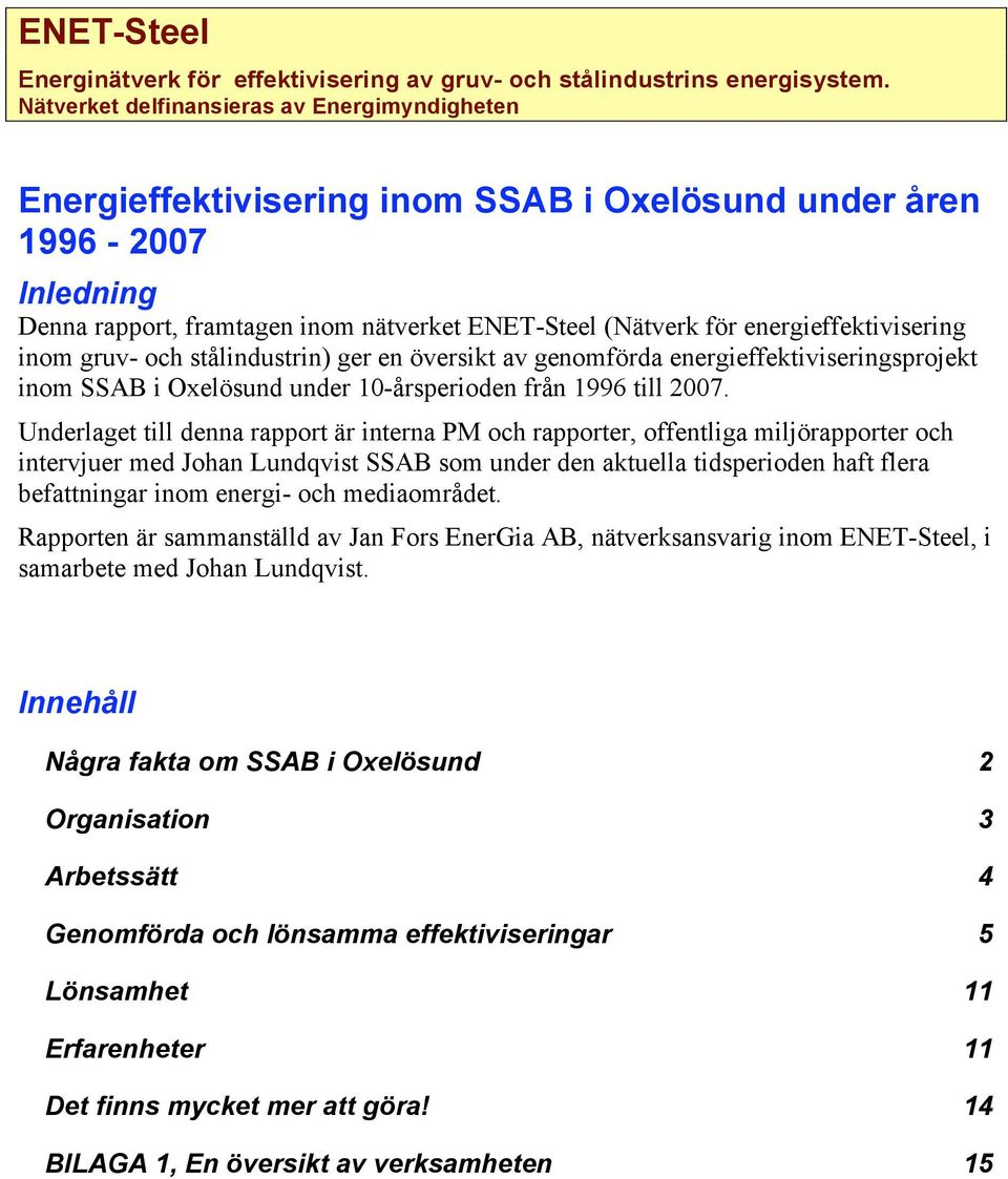 energieffektivisering inom gruv- och stålindustrin) ger en översikt av genomförda energieffektiviseringsprojekt inom SSAB i Oxelösund under 10-årsperioden från 1996 till 2007.