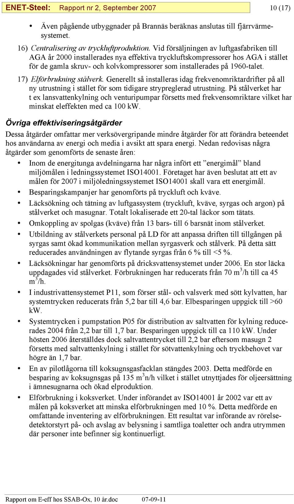 17) Elförbrukning stålverk. Generellt så installeras idag frekvenomriktardrifter på all ny utrustning i stället för som tidigare strypreglerad utrustning.