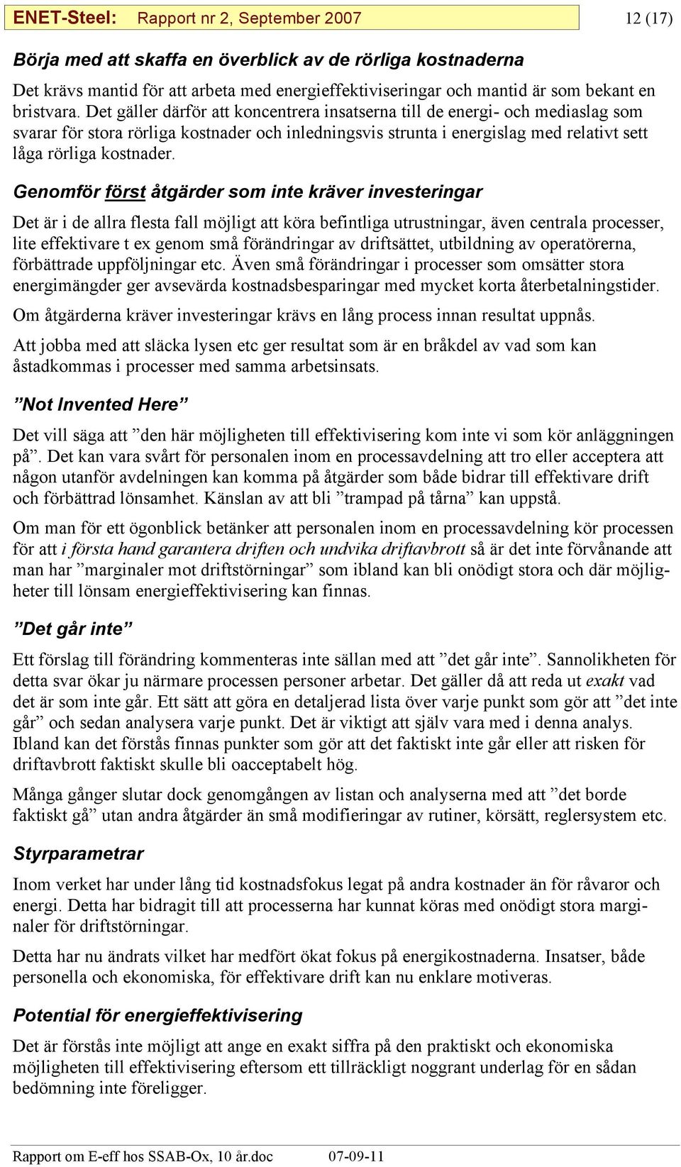 Det gäller därför att koncentrera insatserna till de energi- och mediaslag som svarar för stora rörliga kostnader och inledningsvis strunta i energislag med relativt sett låga rörliga kostnader.