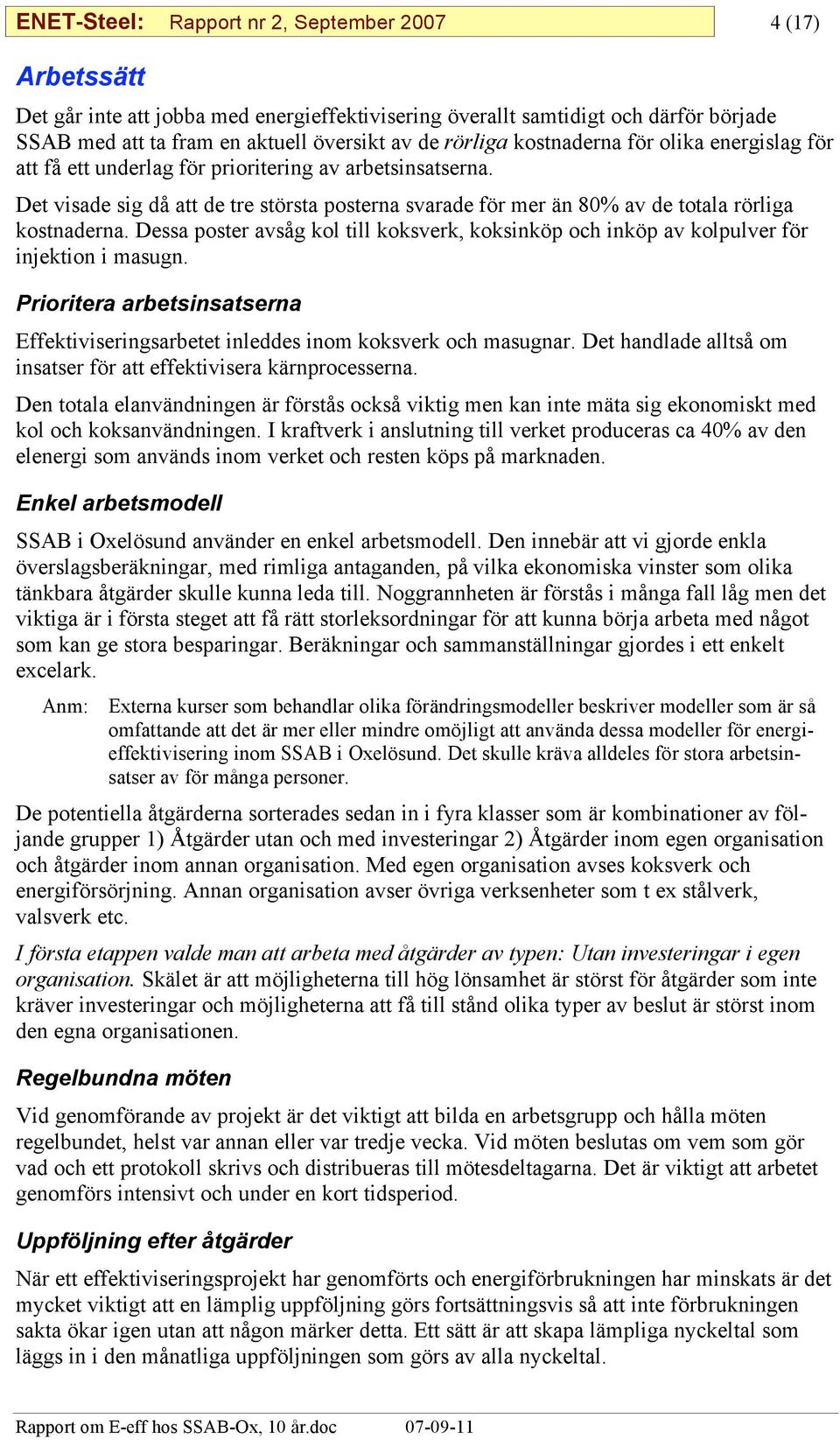 Det visade sig då att de tre största posterna svarade för mer än 80% av de totala rörliga kostnaderna. Dessa poster avsåg kol till koksverk, koksinköp och inköp av kolpulver för injektion i masugn.