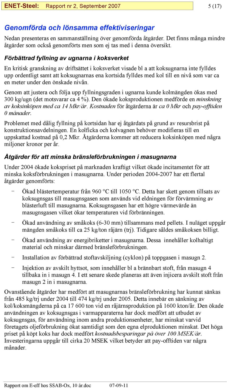 Förbättrad fyllning av ugnarna i koksverket En kritisk granskning av driftsättet i koksverket visade bl a att koksugnarna inte fylldes upp ordentligt samt att koksugnarnas ena kortsida fylldes med