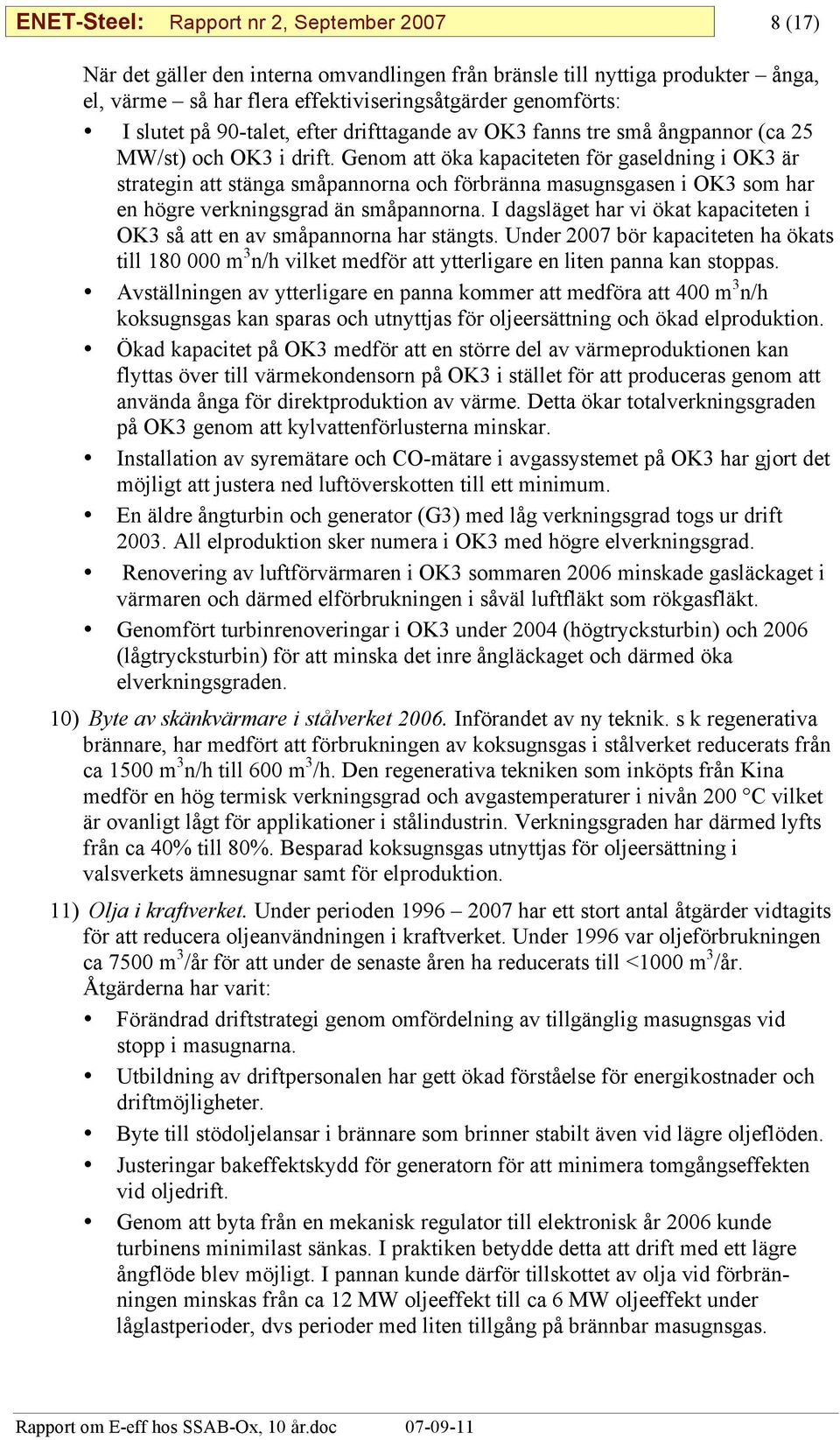 Genom att öka kapaciteten för gaseldning i OK3 är strategin att stänga småpannorna och förbränna masugnsgasen i OK3 som har en högre verkningsgrad än småpannorna.