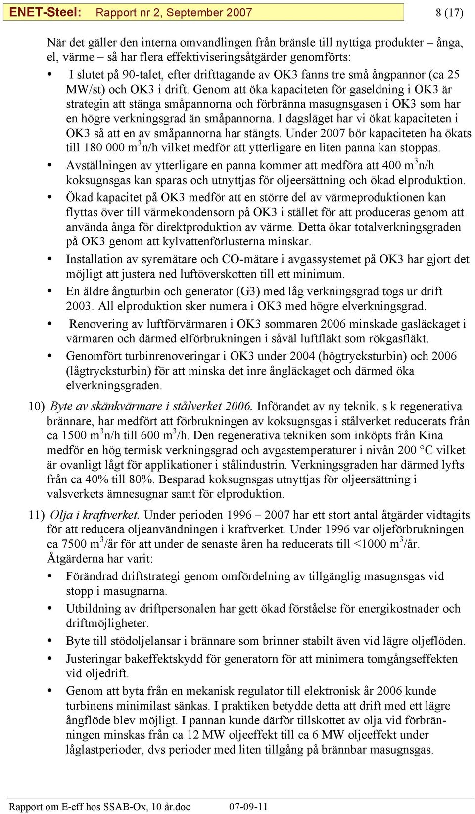 Genom att öka kapaciteten för gaseldning i OK3 är strategin att stänga småpannorna och förbränna masugnsgasen i OK3 som har en högre verkningsgrad än småpannorna.