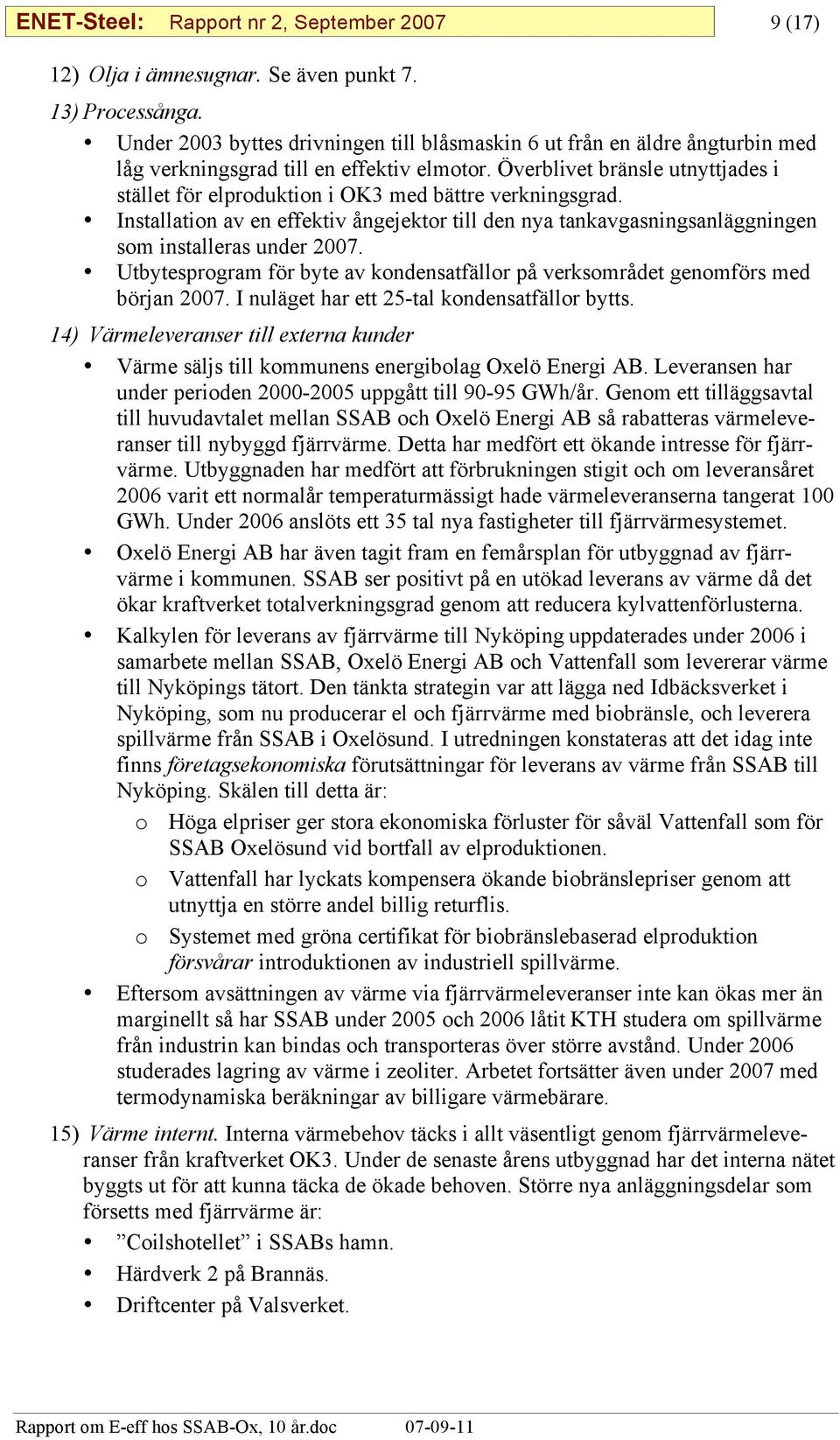 Överblivet bränsle utnyttjades i stället för elproduktion i OK3 med bättre verkningsgrad. Installation av en effektiv ångejektor till den nya tankavgasningsanläggningen som installeras under 2007.