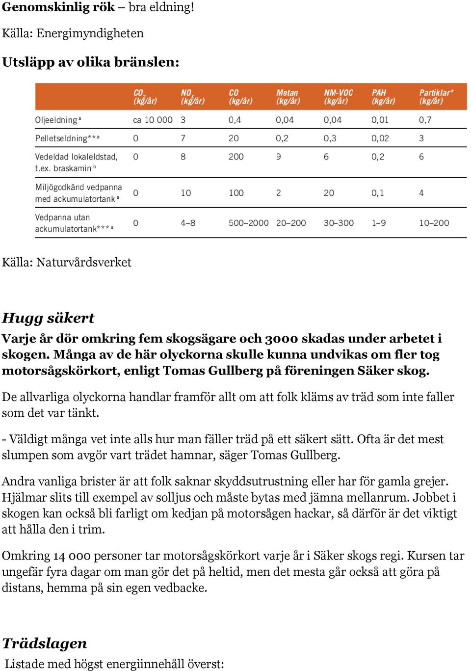 De allvarliga olyckorna handlar framför allt om att folk kläms av träd som inte faller som det var tänkt. - Väldigt många vet inte alls hur man fäller träd på ett säkert sätt.