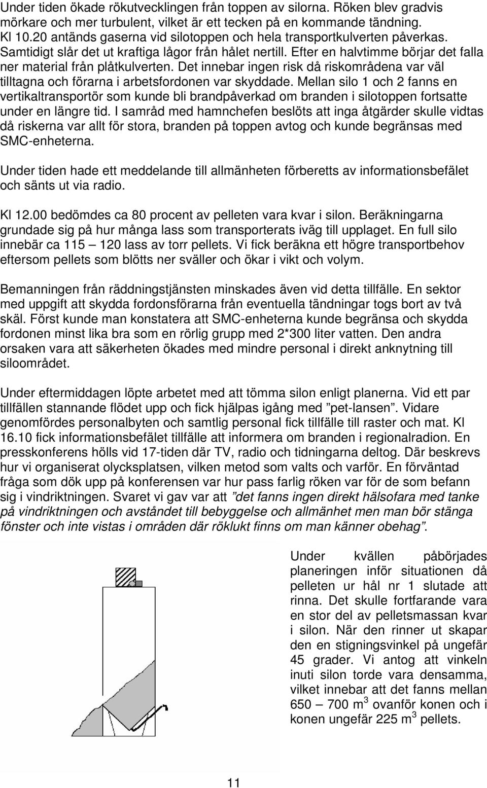 Det innebar ingen risk då riskområdena var väl tilltagna och förarna i arbetsfordonen var skyddade.