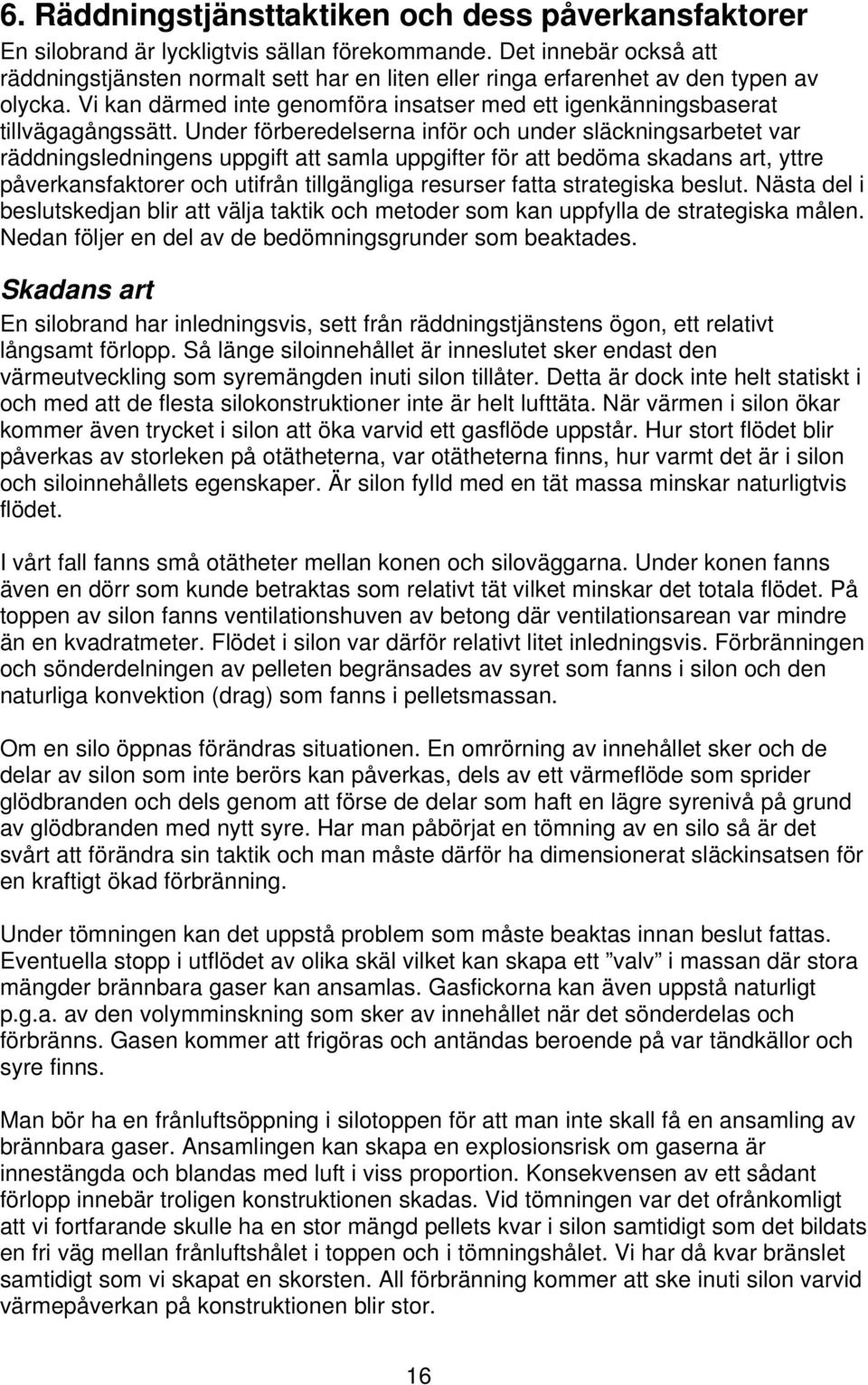 Under förberedelserna inför och under släckningsarbetet var räddningsledningens uppgift att samla uppgifter för att bedöma skadans art, yttre påverkansfaktorer och utifrån tillgängliga resurser fatta