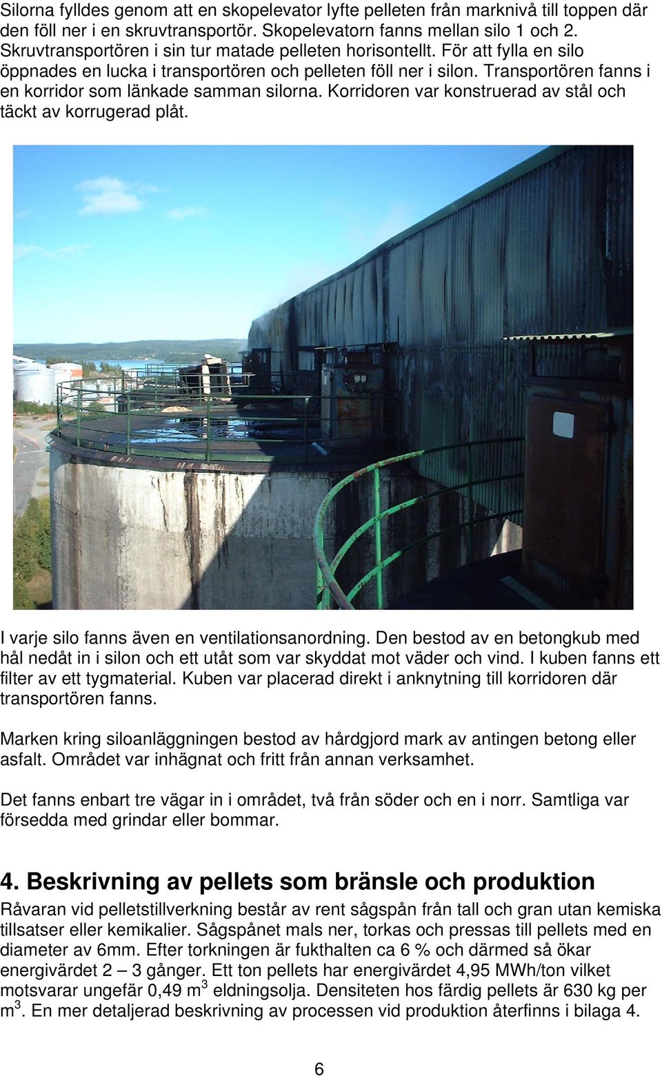 Transportören fanns i en korridor som länkade samman silorna. Korridoren var konstruerad av stål och täckt av korrugerad plåt. I varje silo fanns även en ventilationsanordning.