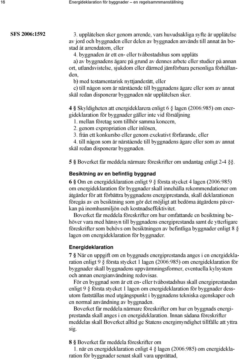 byggnaden är ett en- eller tvåbostadshus som upplåts a) av byggnadens ägare på grund av dennes arbete eller studier på annan ort, utlandsvistelse, sjukdom eller därmed jämförbara personliga