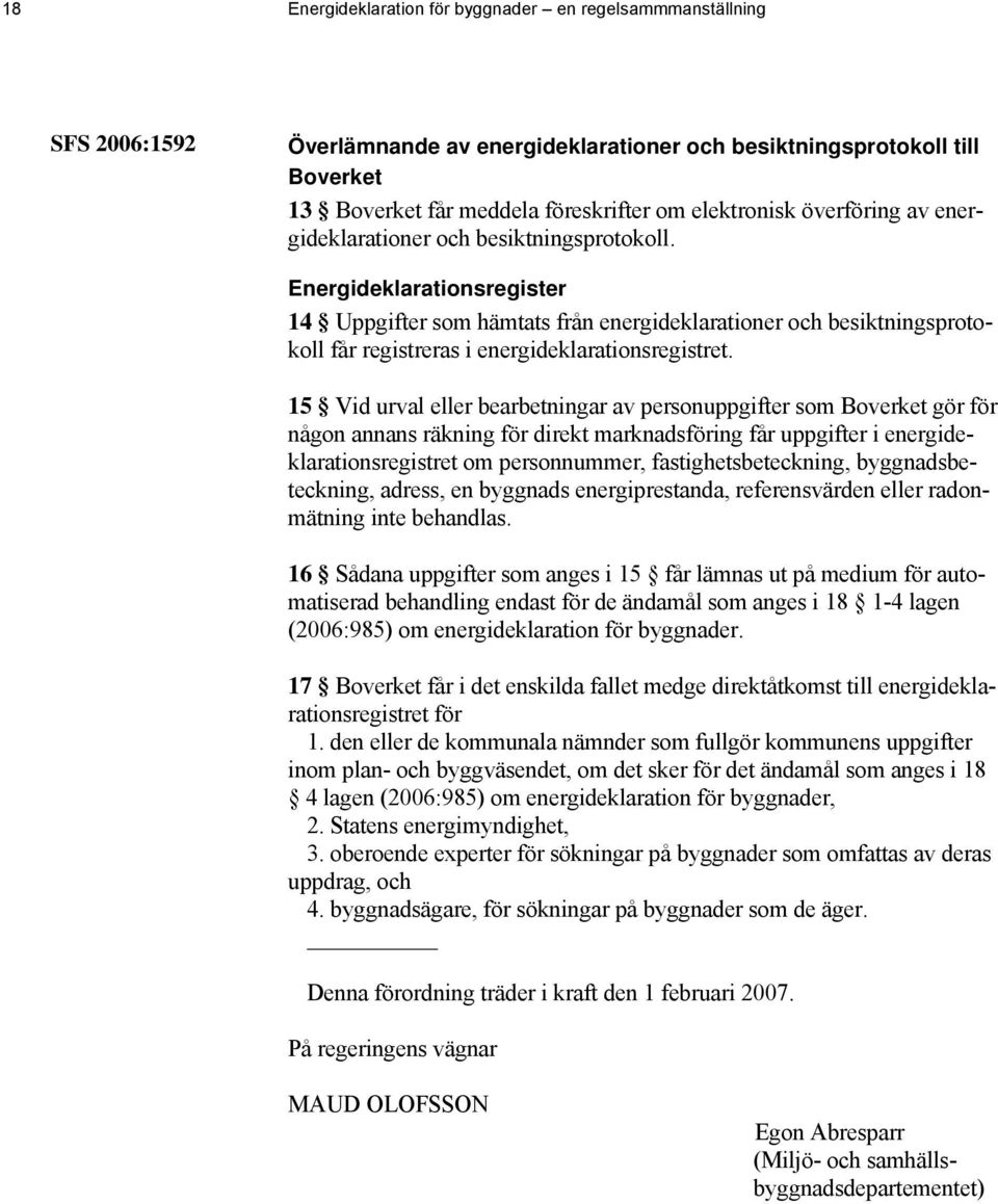 Energideklarationsregister 14 Uppgifter som hämtats från energideklarationer och besiktningsprotokoll får registreras i energideklarationsregistret.