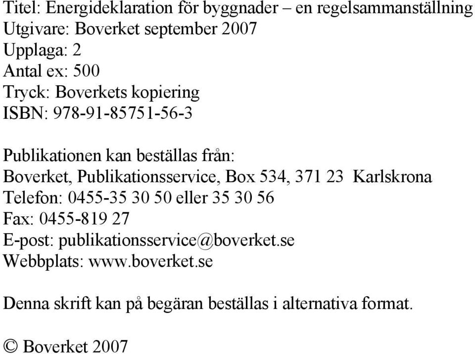 Publikationsservice, Box 534, 371 23 Karlskrona Telefon: 0455-35 30 50 eller 35 30 56 Fax: 0455-819 27 E-post: