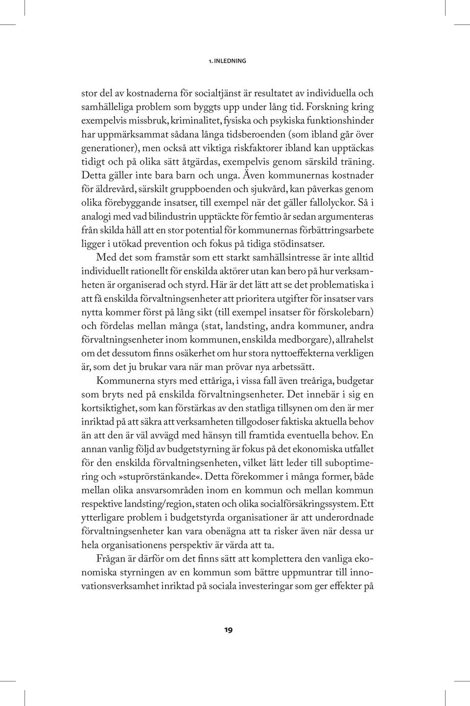 riskfaktorer ibland kan upptäckas tidigt och på olika sätt åtgärdas, exempelvis genom särskild träning. Detta gäller inte bara barn och unga.