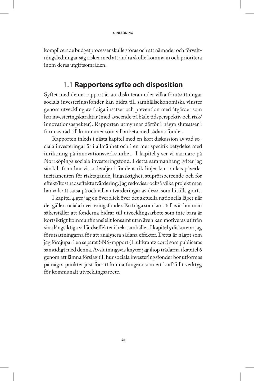 tidiga insatser och prevention med åtgärder som har investeringskaraktär (med avseende på både tidsperspektiv och risk/ innovationsaspekter).