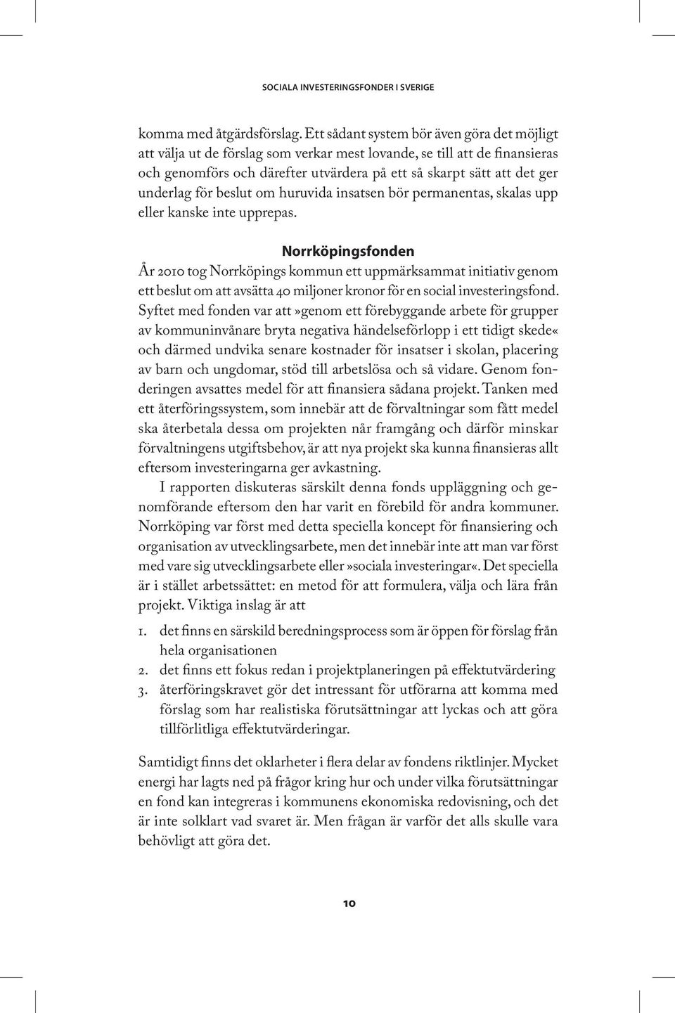för beslut om huruvida insatsen bör permanentas, skalas upp eller kanske inte upprepas.