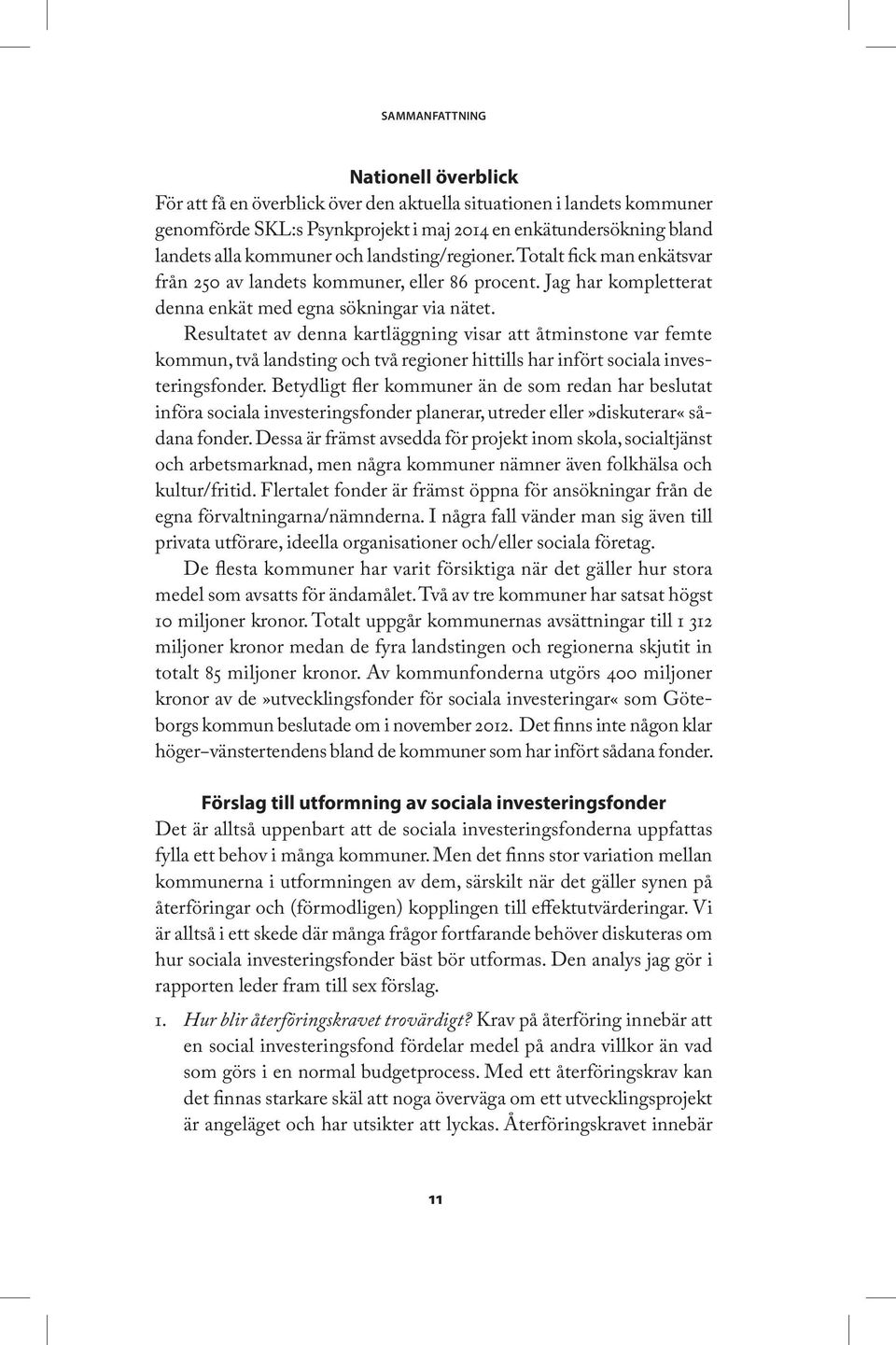 Resultatet av denna kartläggning visar att åtminstone var femte kommun, två landsting och två regioner hittills har infört sociala investeringsfonder.