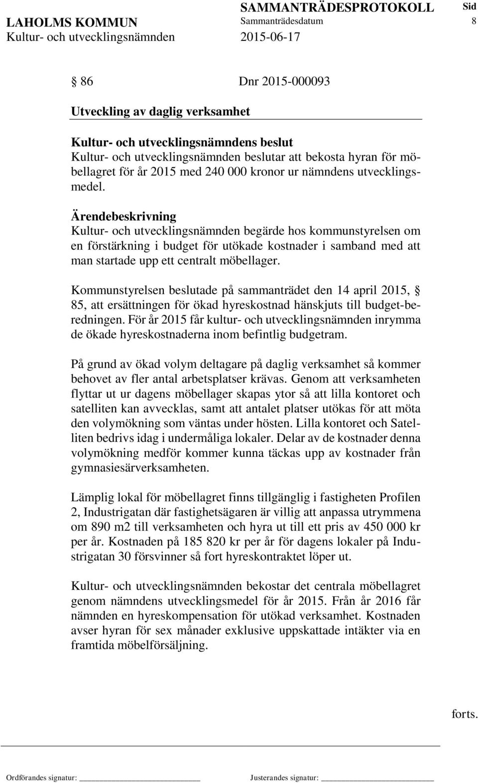 Kommunstyrelsen beslutade på sammanträdet den 14 april 2015, 85, att ersättningen för ökad hyreskostnad hänskjuts till budget-beredningen.