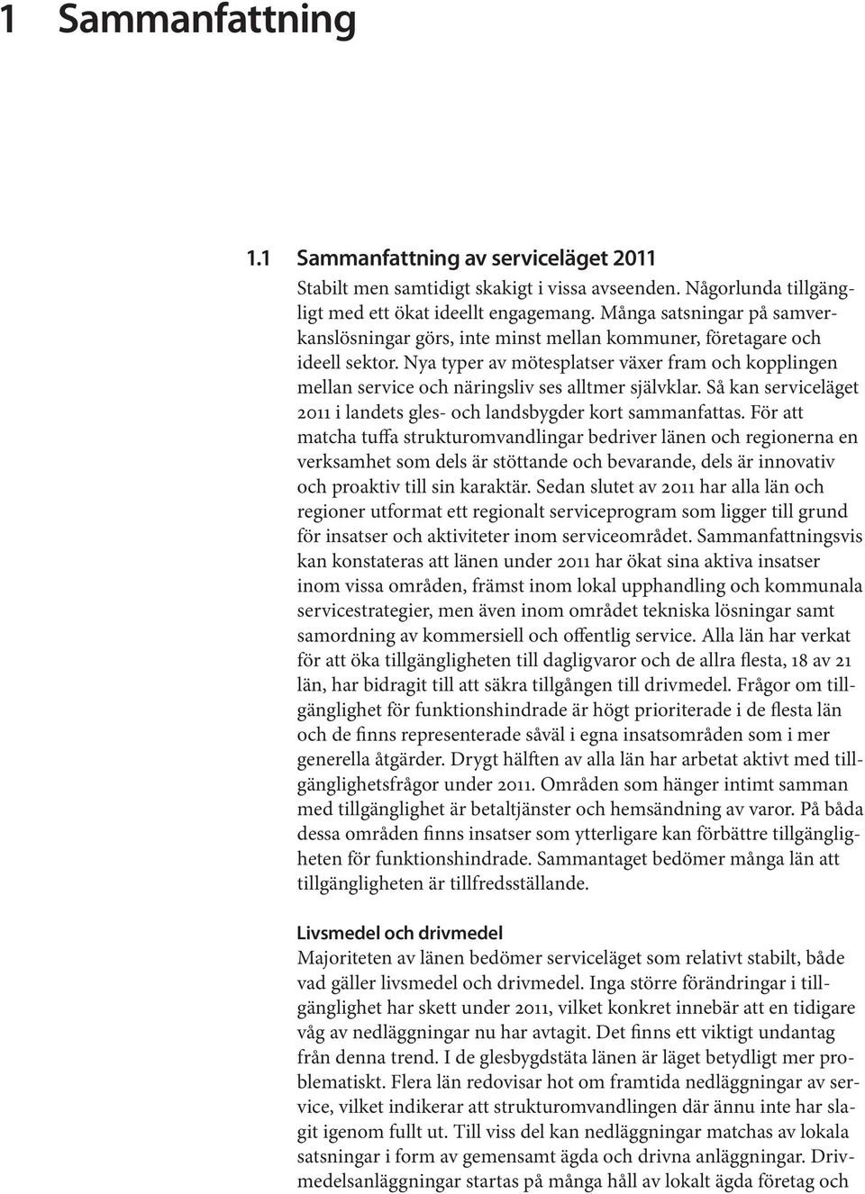 Nya typer av mötesplatser växer fram och kopplingen mellan service och näringsliv ses alltmer självklar. Så kan serviceläget 2011 i landets gles- och landsbygder kort sammanfattas.