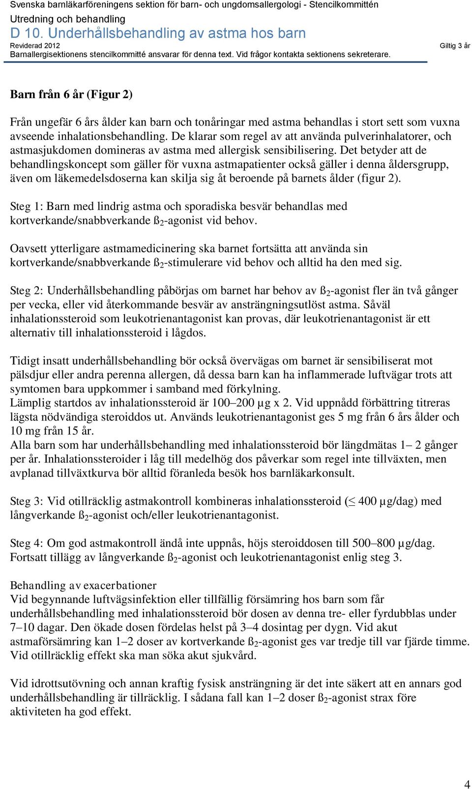 Det betyder att de behandlingskoncept som gäller för vuxna astmapatienter också gäller i denna åldersgrupp, även om läkemedelsdoserna kan skilja sig åt beroende på barnets ålder (figur 2).