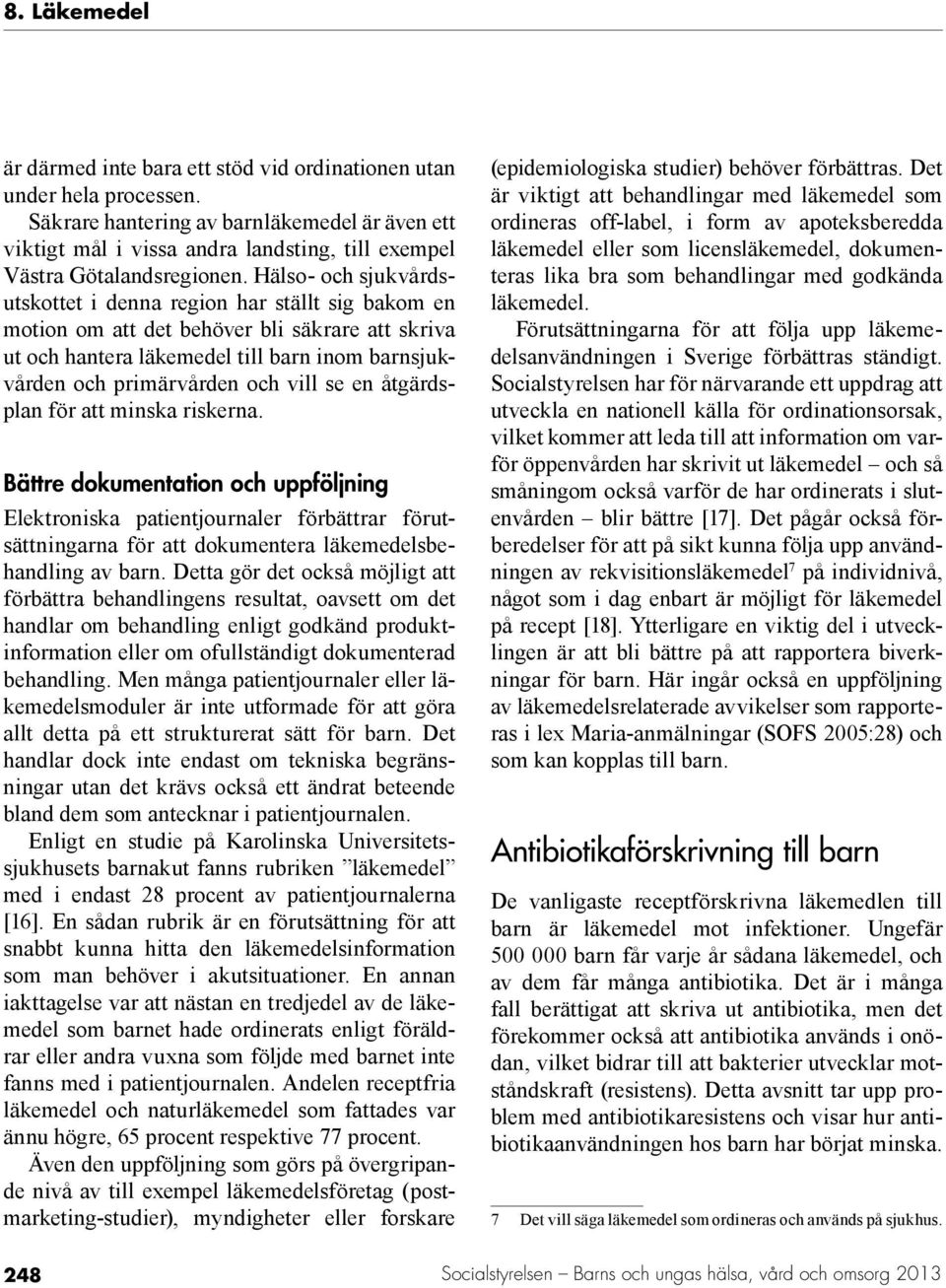 se en åtgärdsplan för att minska riskerna. Bättre dokumentation och uppföljning Elektroniska patientjournaler förbättrar förutsättningarna för att dokumentera läkemedelsbehandling av barn.