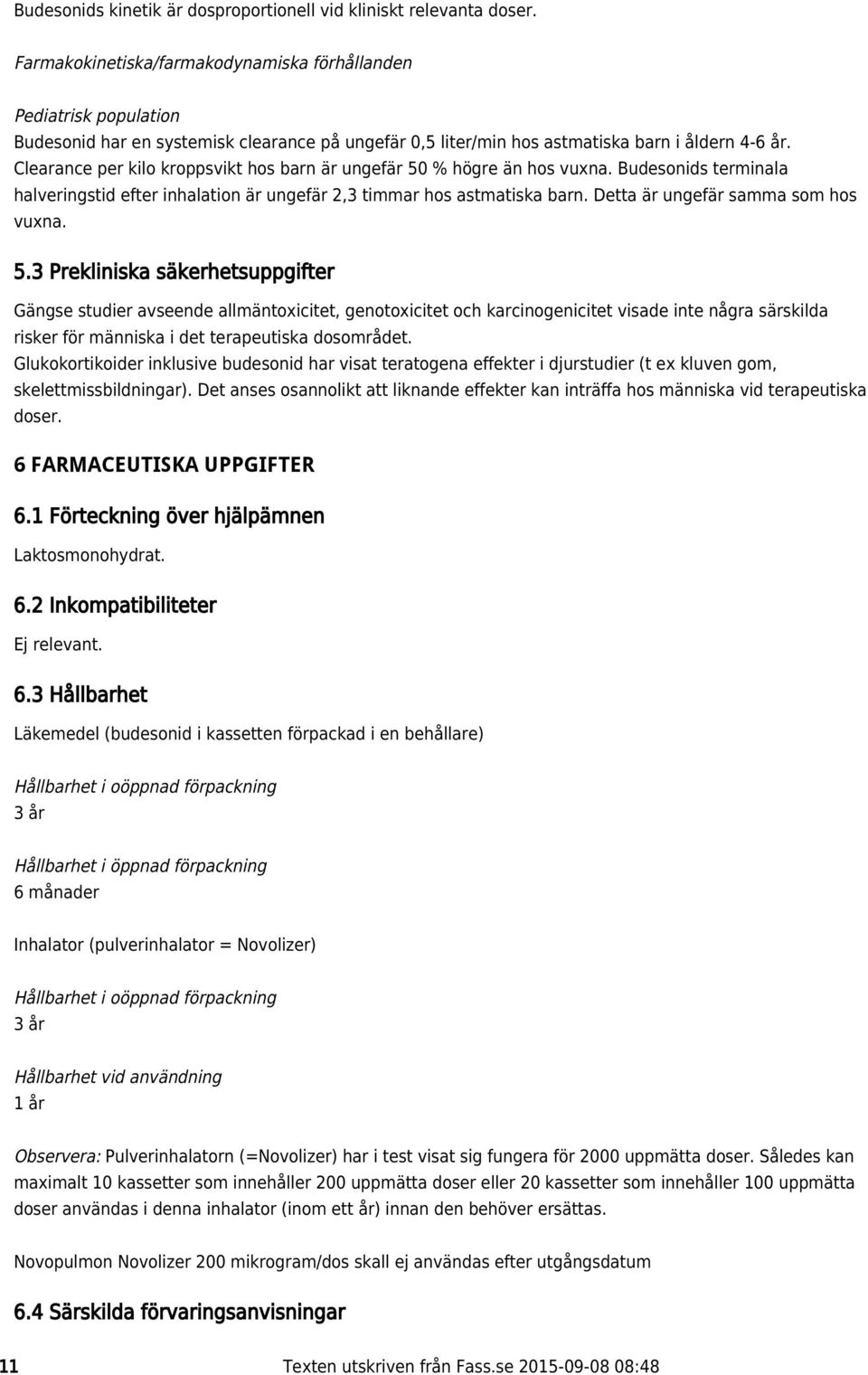 Clearance per kilo kroppsvikt hos barn är ungefär 50 % högre än hos vuxna. Budesonids terminala halveringstid efter inhalation är ungefär 2,3 timmar hos astmatiska barn.