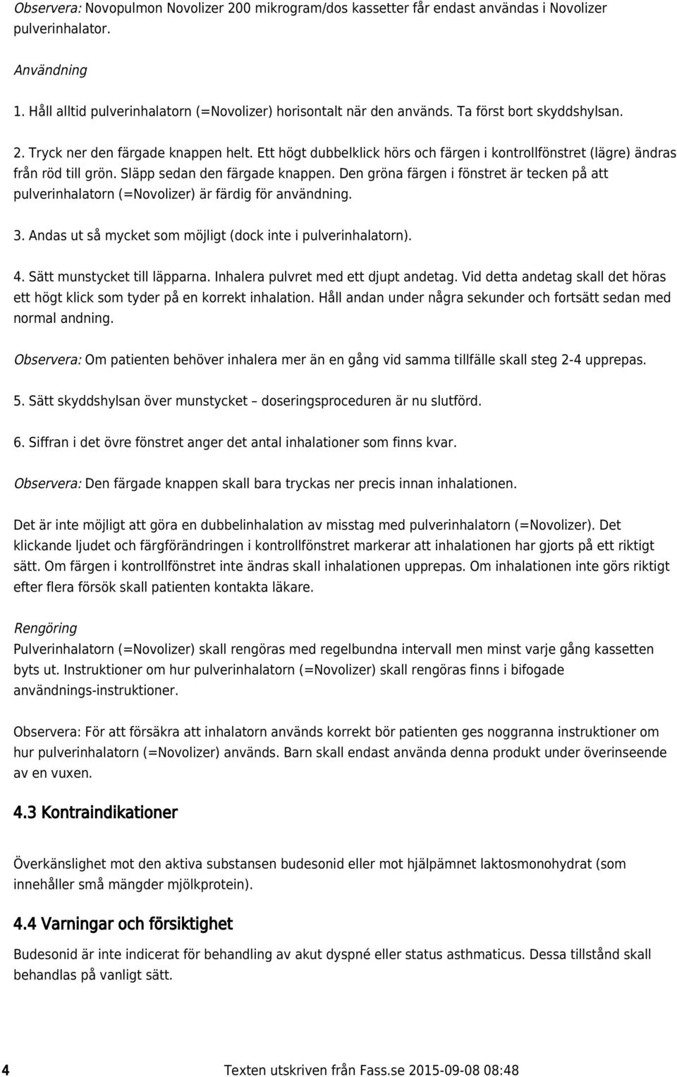 Den gröna färgen i fönstret är tecken på att pulverinhalatorn (=Novolizer) är färdig för användning. 3. Andas ut så mycket som möjligt (dock inte i pulverinhalatorn). 4. Sätt munstycket till läpparna.