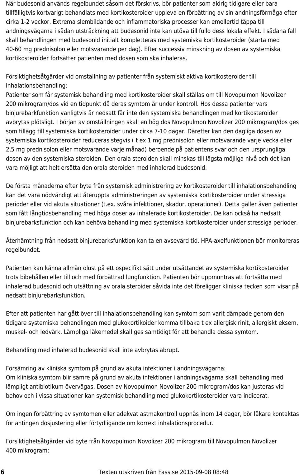 Extrema slembildande och inflammatoriska processer kan emellertid täppa till andningsvägarna i sådan utsträckning att budesonid inte kan utöva till fullo dess lokala effekt.