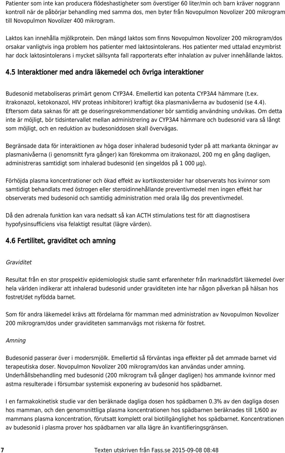 Den mängd laktos som finns Novopulmon Novolizer 200 mikrogram/dos orsakar vanligtvis inga problem hos patienter med laktosintolerans.