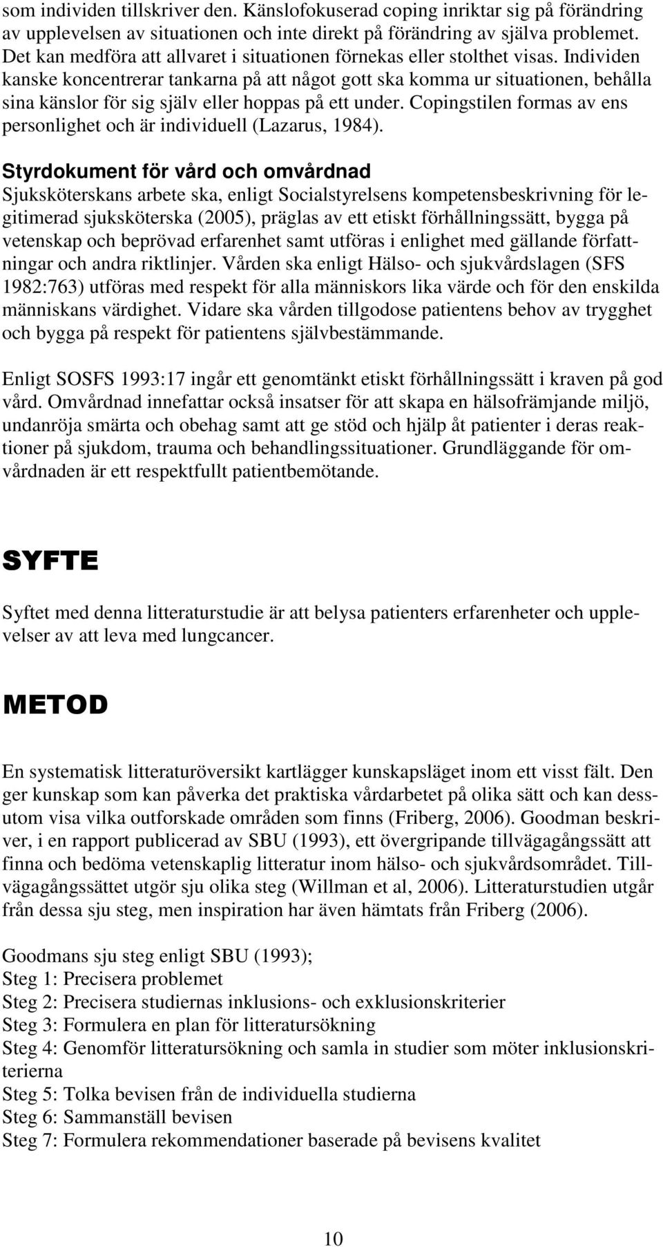 Individen kanske koncentrerar tankarna på att något gott ska komma ur situationen, behålla sina känslor för sig själv eller hoppas på ett under.