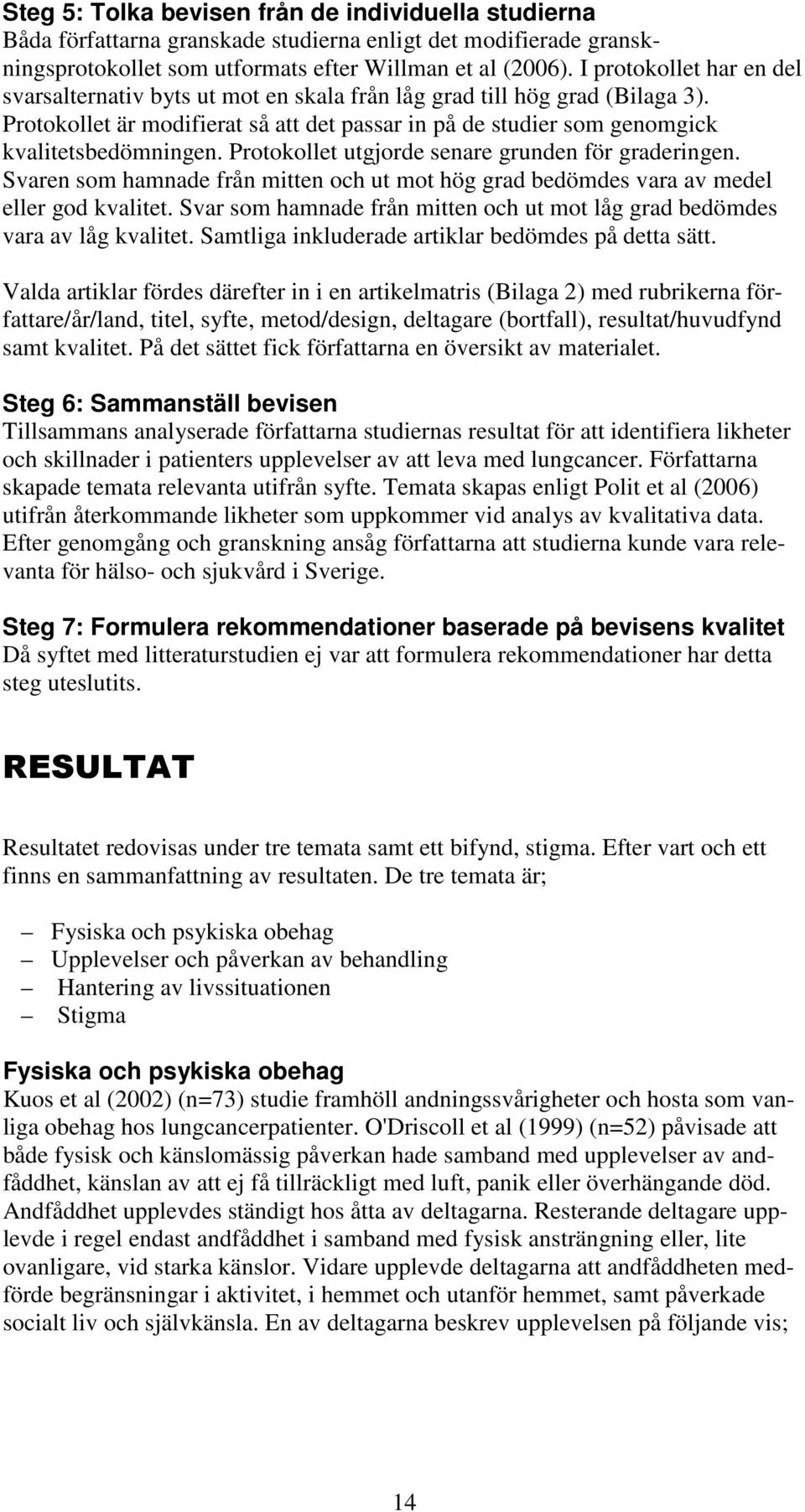 Protokollet utgjorde senare grunden för graderingen. Svaren som hamnade från mitten och ut mot hög grad bedömdes vara av medel eller god kvalitet.