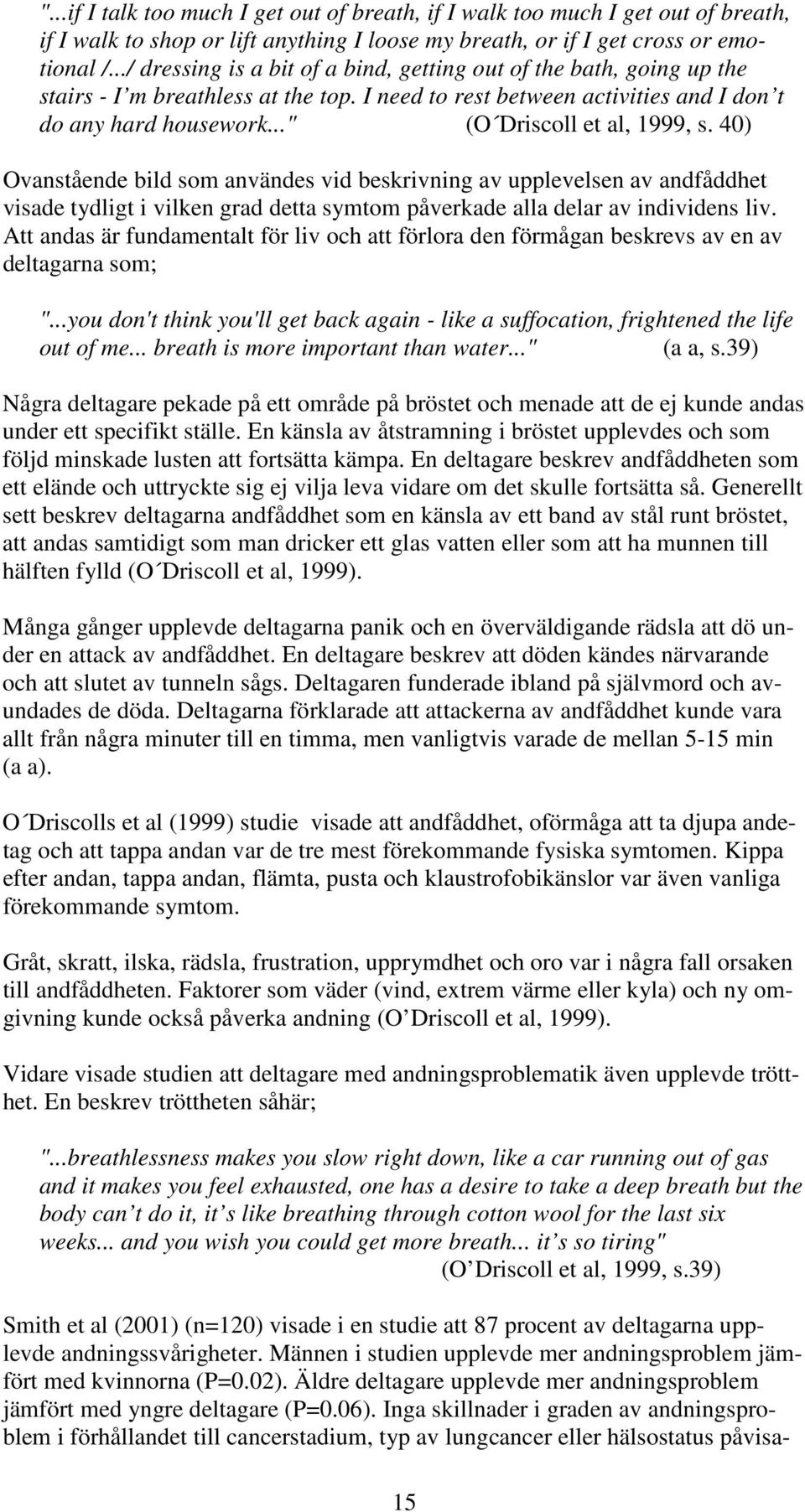 .." (O Driscoll et al, 1999, s. 40) Ovanstående bild som användes vid beskrivning av upplevelsen av andfåddhet visade tydligt i vilken grad detta symtom påverkade alla delar av individens liv.