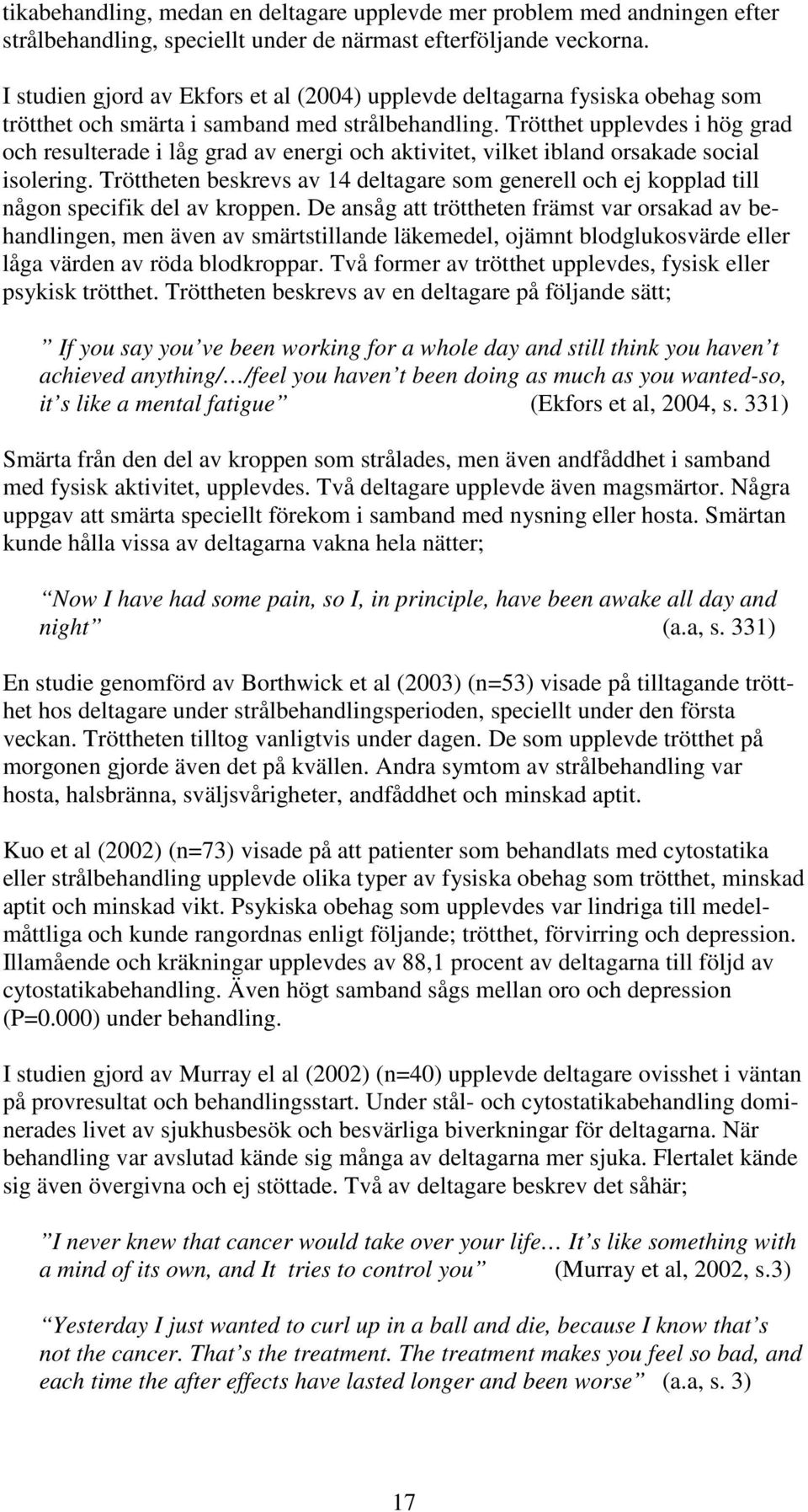 Trötthet upplevdes i hög grad och resulterade i låg grad av energi och aktivitet, vilket ibland orsakade social isolering.