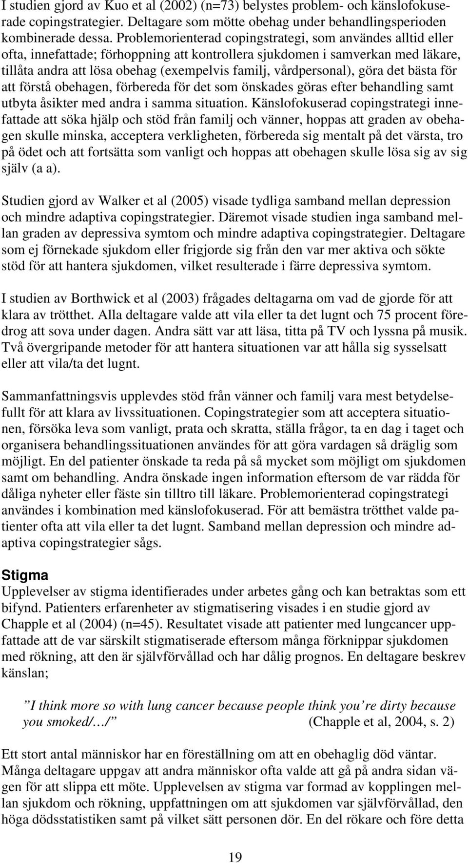 vårdpersonal), göra det bästa för att förstå obehagen, förbereda för det som önskades göras efter behandling samt utbyta åsikter med andra i samma situation.