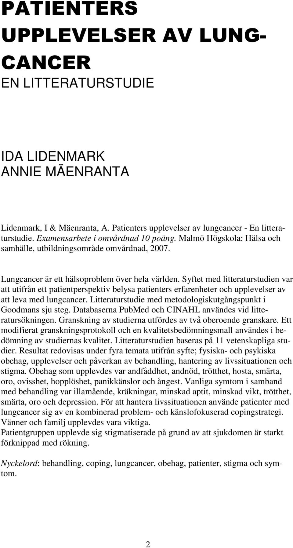 Syftet med litteraturstudien var att utifrån ett patientperspektiv belysa patienters erfarenheter och upplevelser av att leva med lungcancer.