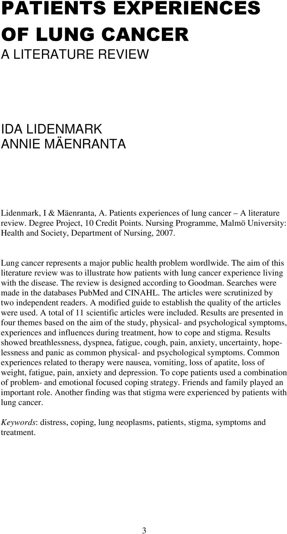 The aim of this literature review was to illustrate how patients with lung cancer experience living with the disease. The review is designed according to Goodman.