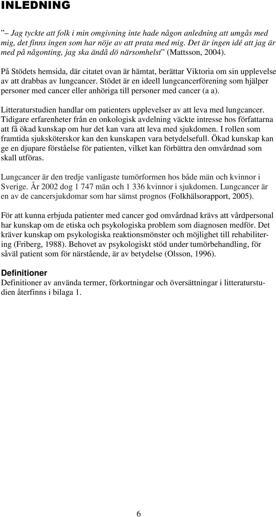 På Stödets hemsida, där citatet ovan är hämtat, berättar Viktoria om sin upplevelse av att drabbas av lungcancer.