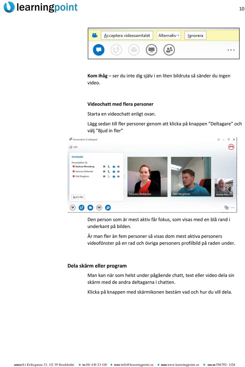 underkant på bilden. Är man fler än fem personer så visas dom mest aktiva personers videofönster på en rad och övriga personers profilbild på raden under.