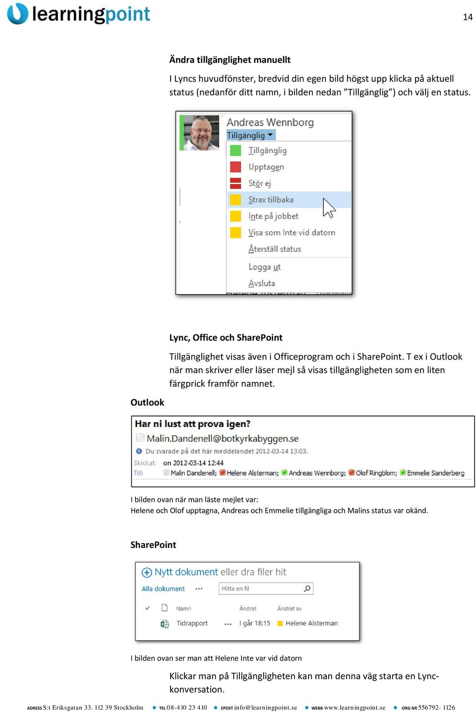 T ex i Outlook när man skriver eller läser mejl så visas tillgängligheten som en liten färgprick framför namnet.