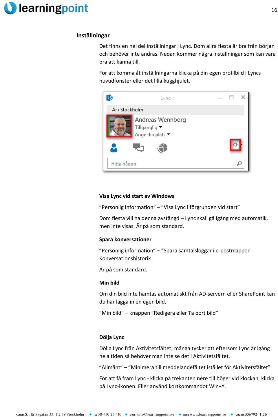 Visa Lync vid start av Windows Personlig information Visa Lync i förgrunden vid start Dom flesta vill ha denna avstängd Lync skall gå igång med automatik, men inte visas. Är på som standard.