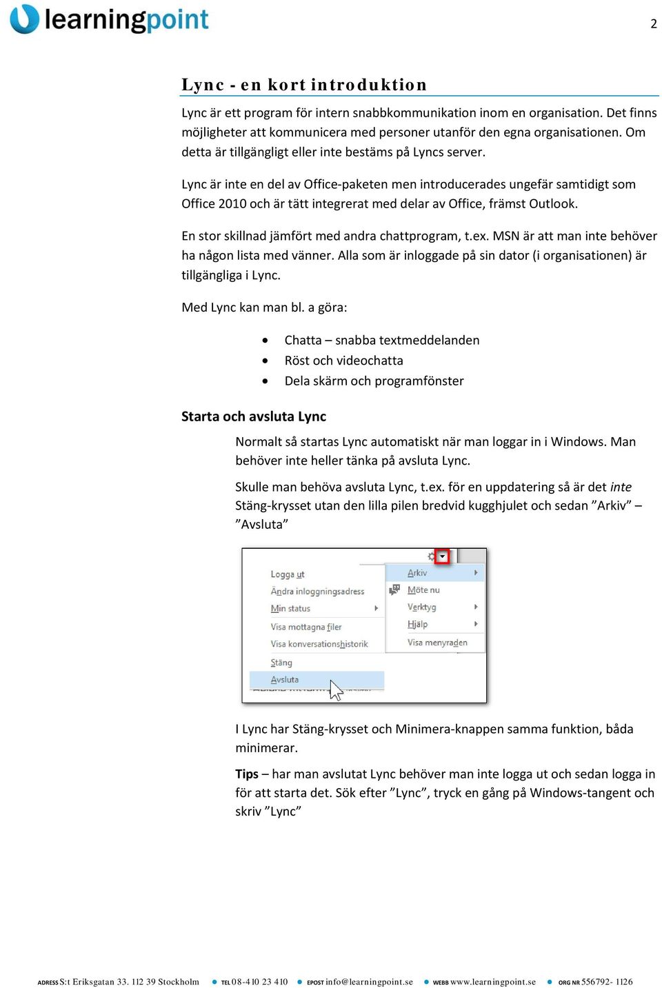Lync är inte en del av Office-paketen men introducerades ungefär samtidigt som Office 2010 och är tätt integrerat med delar av Office, främst Outlook.