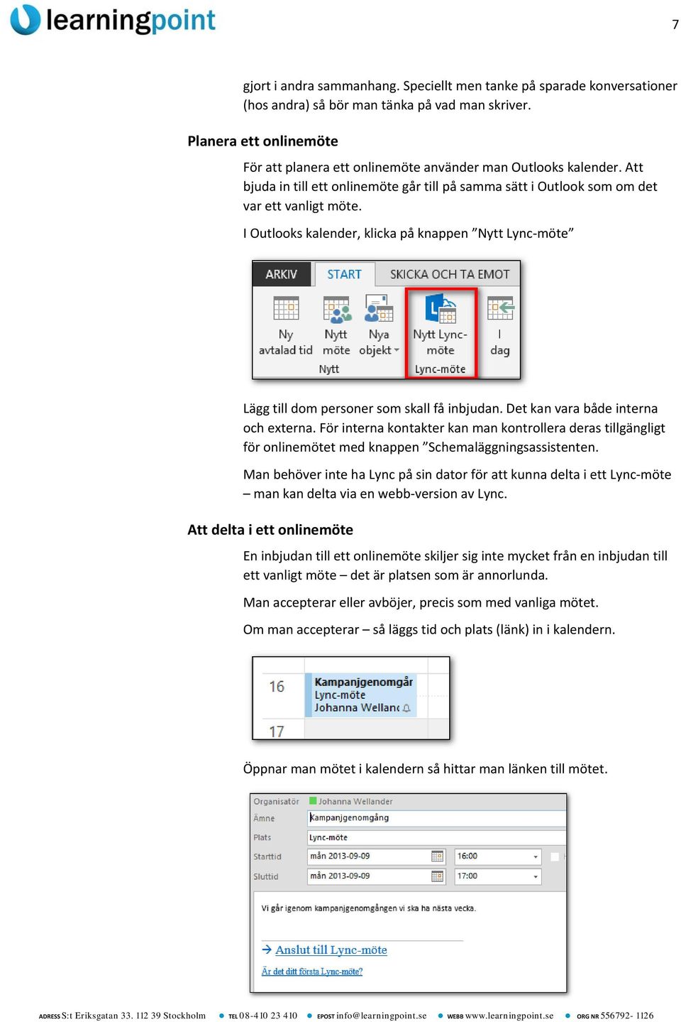 I Outlooks kalender, klicka på knappen Nytt Lync-möte Lägg till dom personer som skall få inbjudan. Det kan vara både interna och externa.