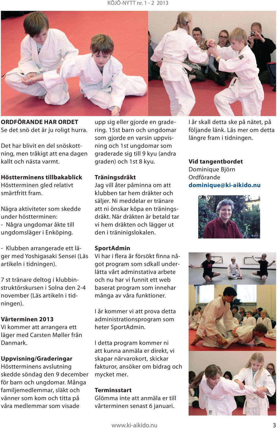 - Klubben arrangerade ett läger med Yoshigasaki Sensei (Läs artikeln i tidningen). 7 st tränare deltog i klubbinstruktörskursen i Solna den 2-4 november (Läs artikeln i tidningen).