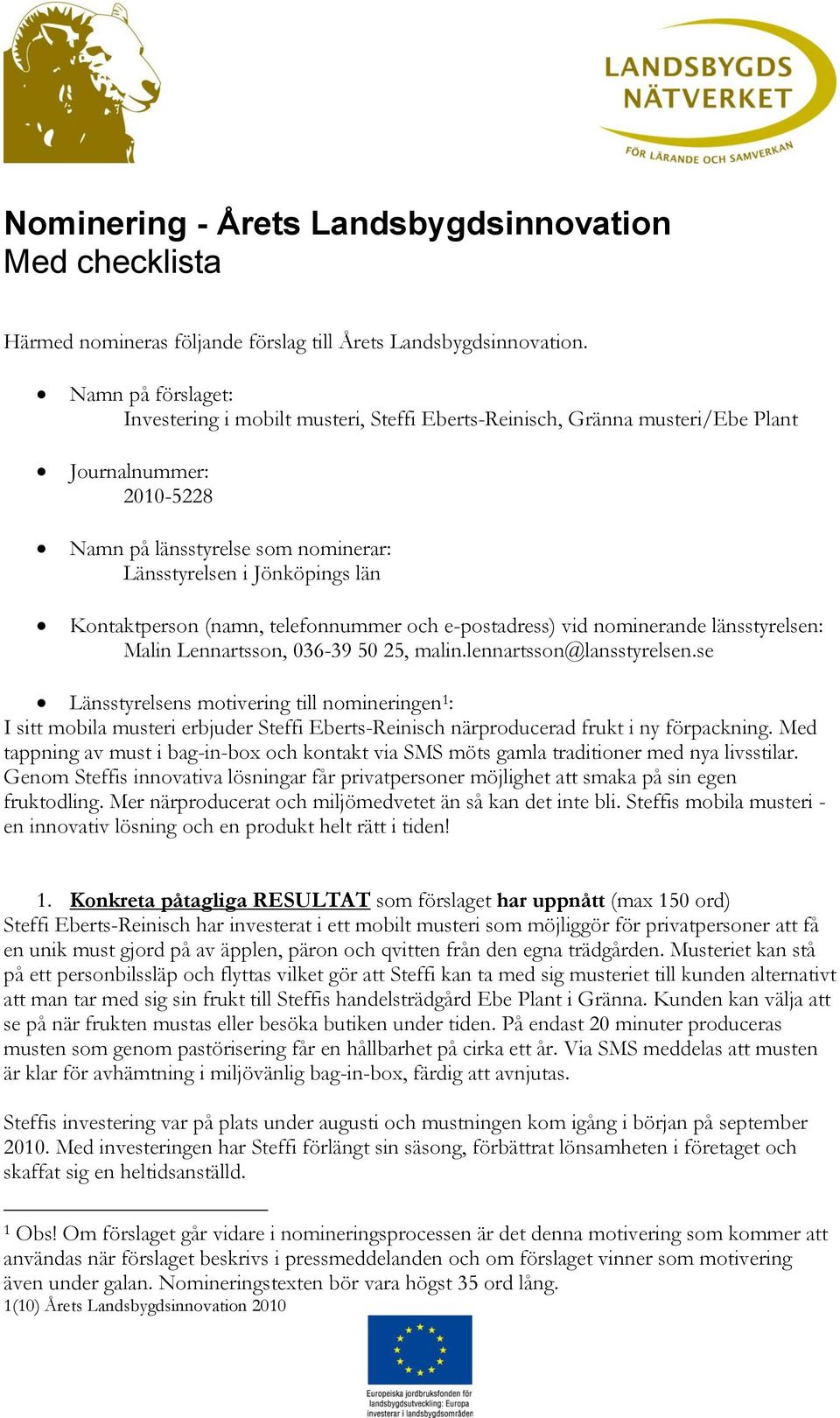 Kontaktperson (namn, telefonnummer och e-postadress) vid nominerande länsstyrelsen: Malin Lennartsson, 036-39 50 25, malin.lennartsson@lansstyrelsen.